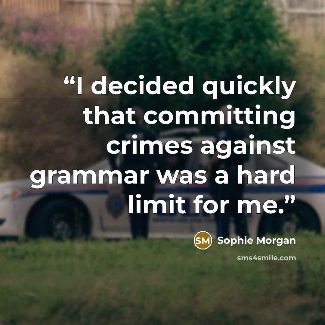 “I decided quickly that committing crimes against grammar was a hard limit for me.” quote by Sophie Morgan