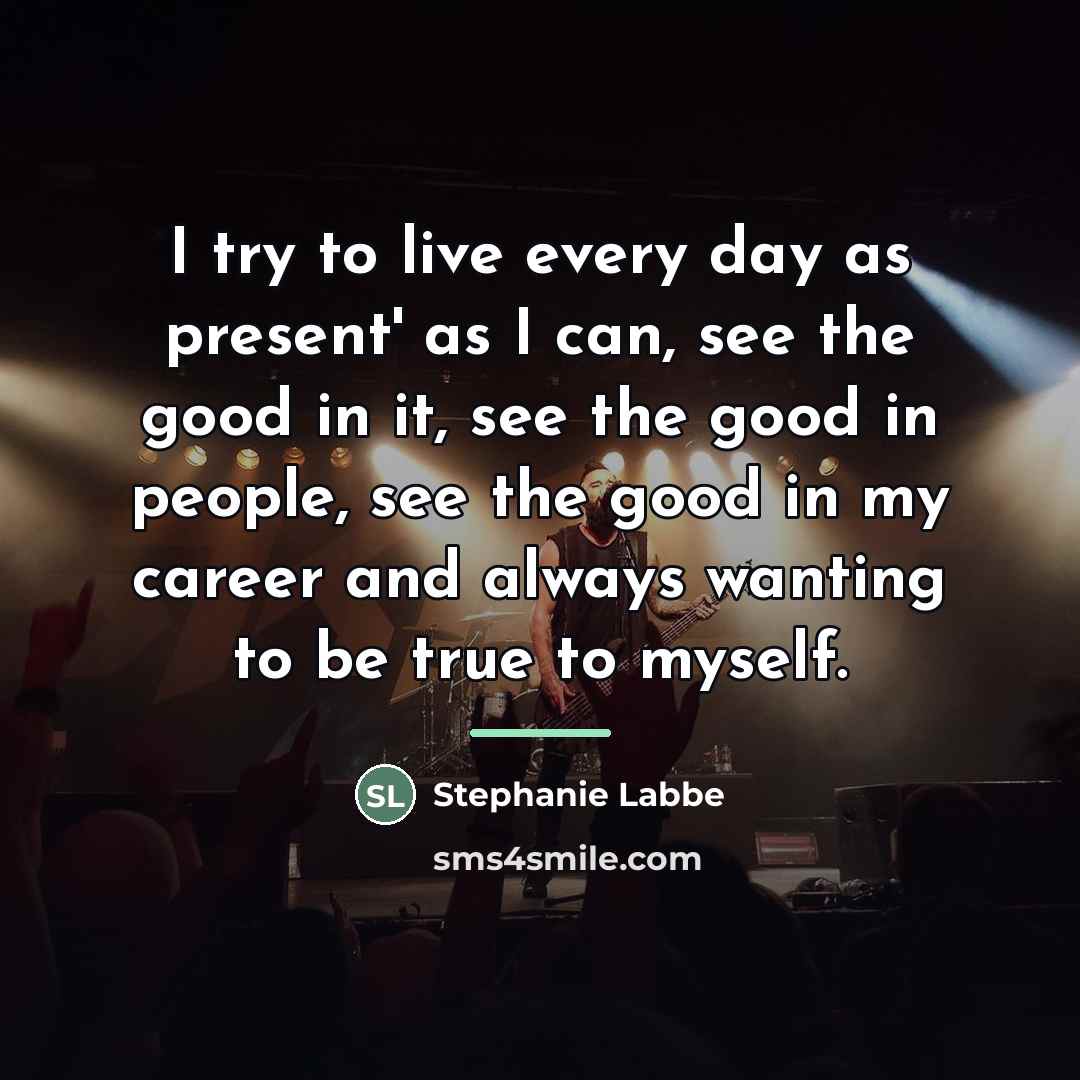 “I try to live every day as present' as I…” quote by Stephanie Labbe
