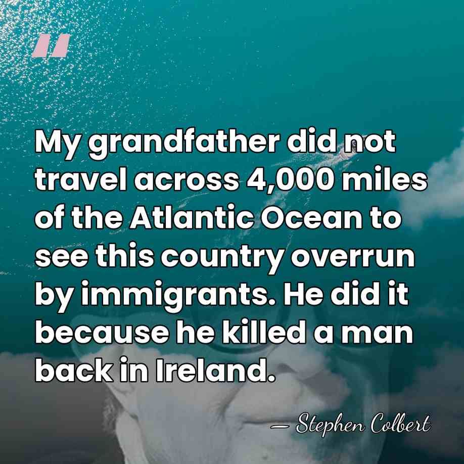 My grandfather did not travel across 4,000 miles of the Atlantic Ocean&hellip; - Stephen Colbert