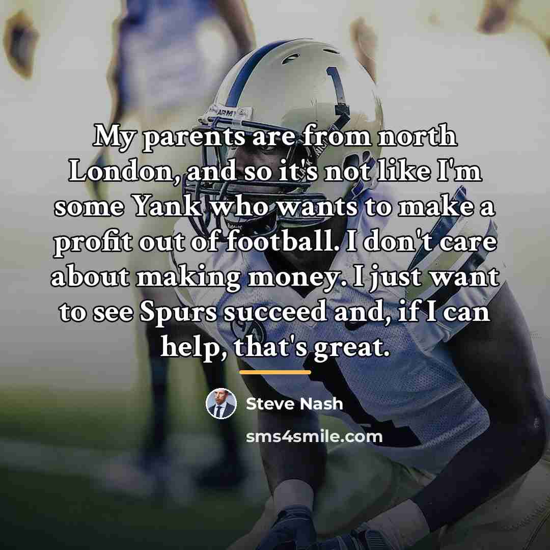 “My parents are from north London, and so it's not…” quote by Steve Nash