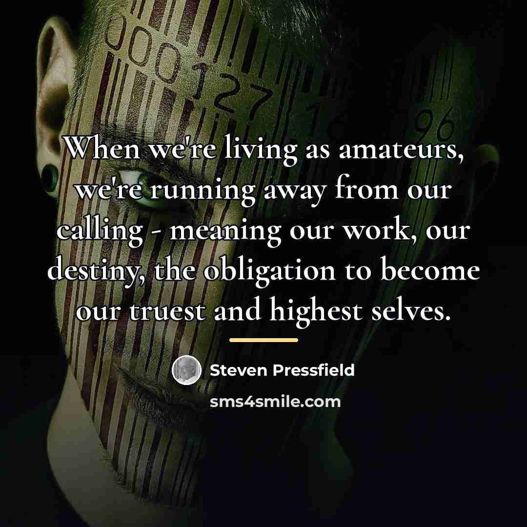 “When we're living as amateurs, we're running away from our…” quote by Steven Pressfield