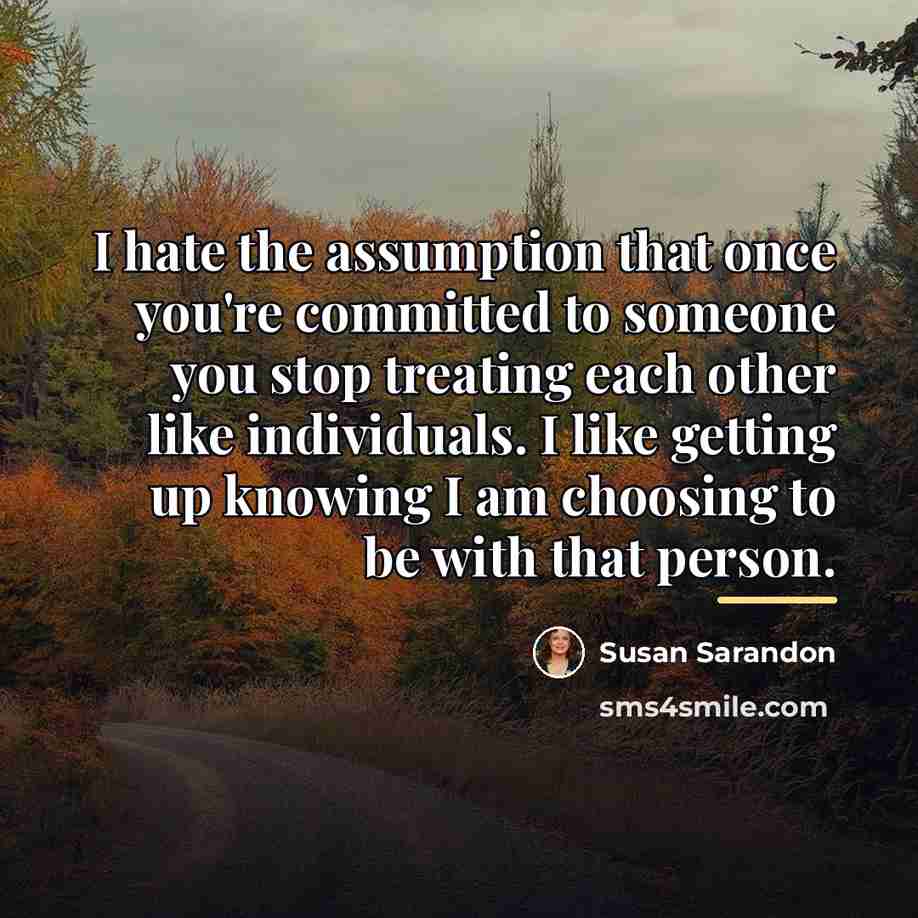 “I hate the assumption that once you're committed to someone…” quote by Susan Sarandon