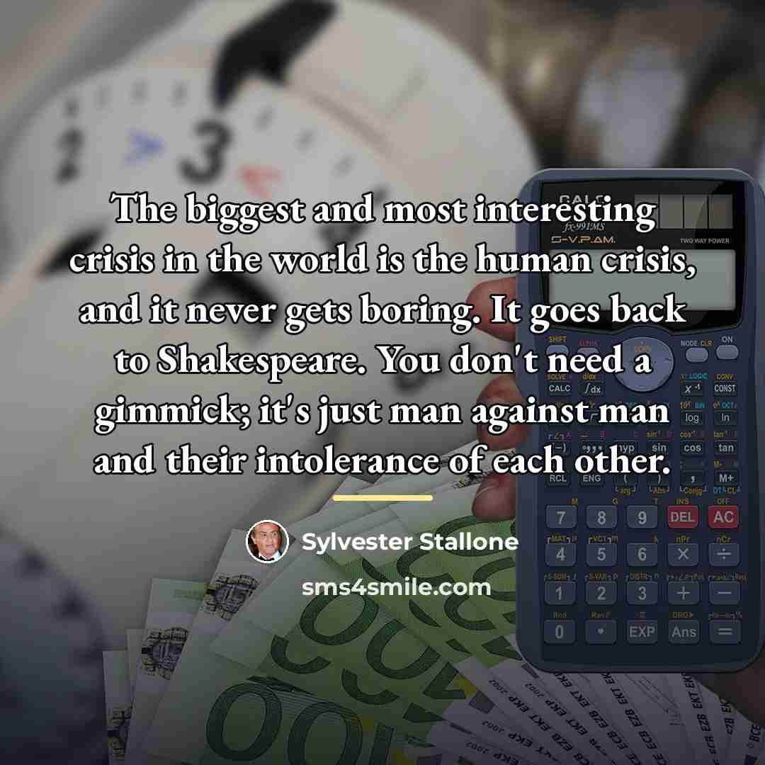 “The biggest and most interesting crisis in the world is…” quote by Sylvester Stallone