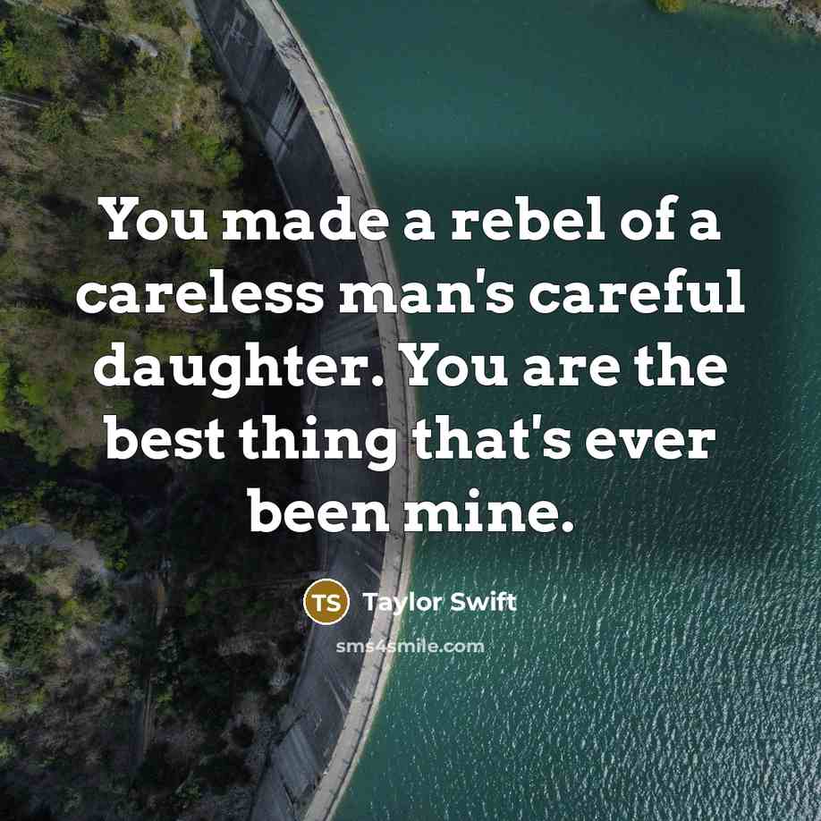 “You made a rebel of a careless man's careful daughter.…” quote by Taylor Swift