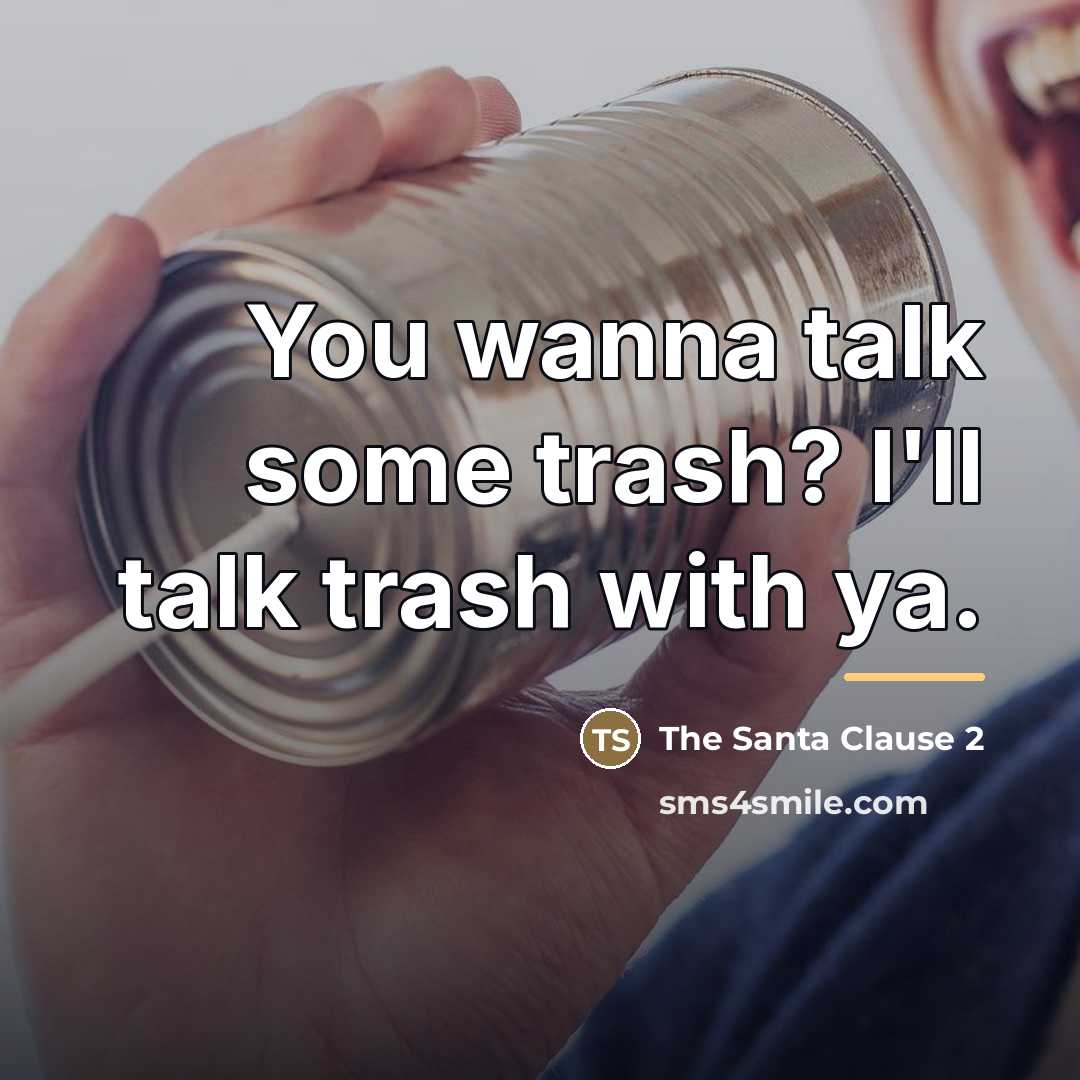 “You wanna talk some trash? I'll talk trash with ya.…” quote by The Santa Clause 2