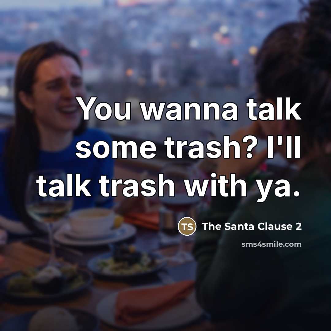 “You wanna talk some trash? I'll talk trash with ya.” quote by The Santa Clause 2