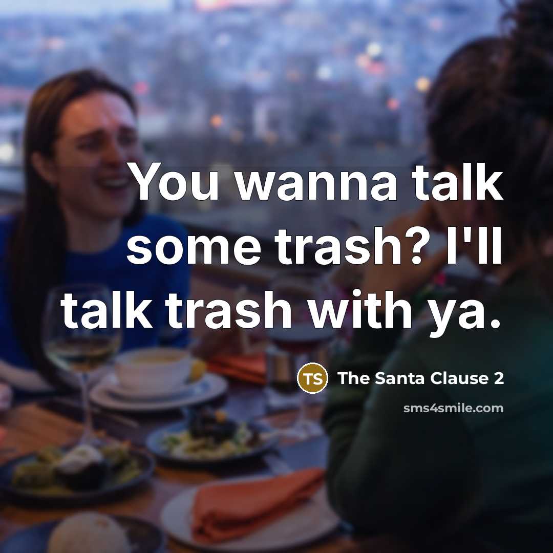 “You wanna talk some trash? I'll talk trash with ya.” quote by The Santa Clause 2