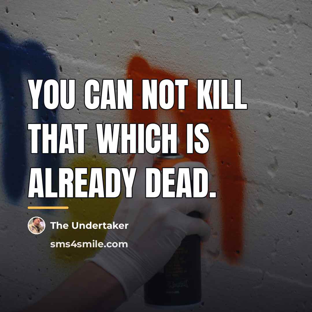 “You can not kill that which is already dead.…” quote by The Undertaker