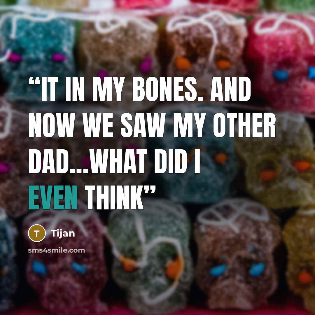 “it in my bones. And now we saw my other dad…what did I even think” quote by Tijan