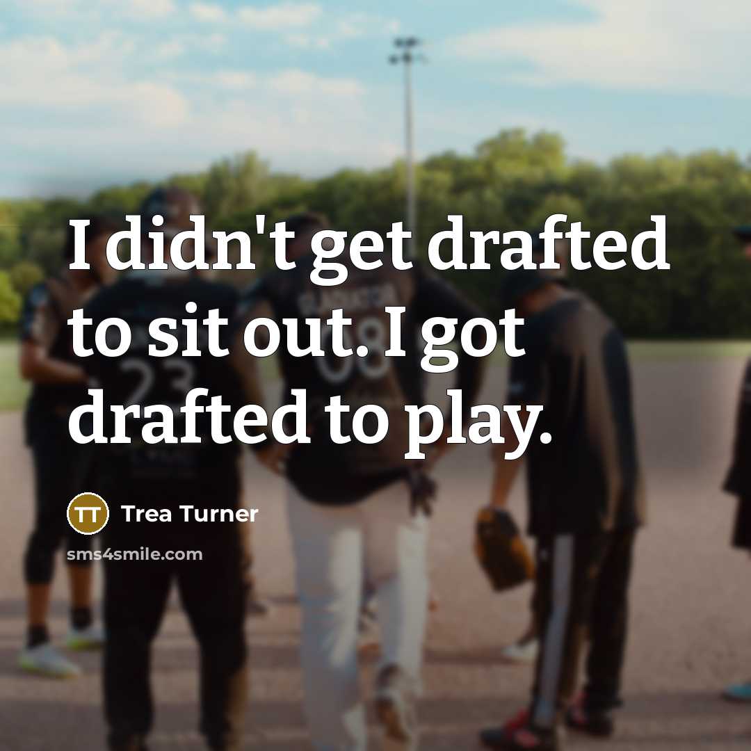 “I didn't get drafted to sit out. I got drafted…” quote by Trea Turner