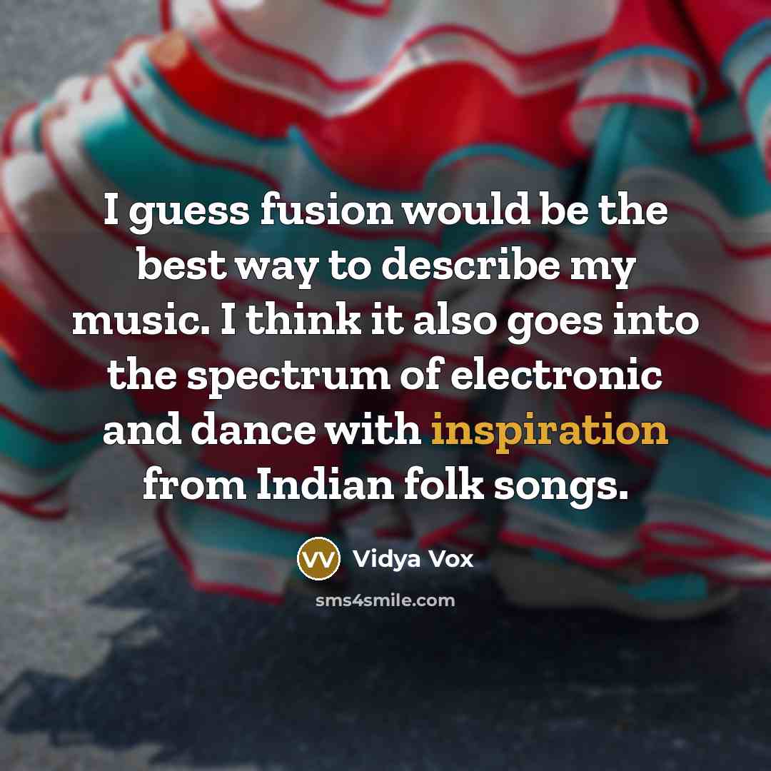 “I guess fusion would be the best way to describe…” quote by Vidya Vox