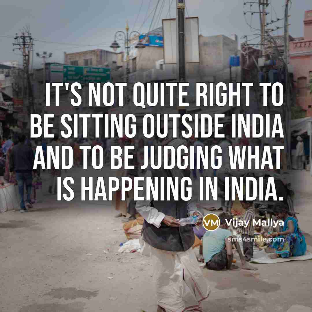 “It's not quite right to be sitting outside India and…” quote by Vijay Mallya