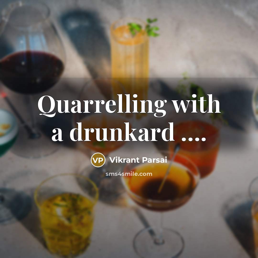 “Quarrelling with a drunkard ….” quote by Vikrant Parsai