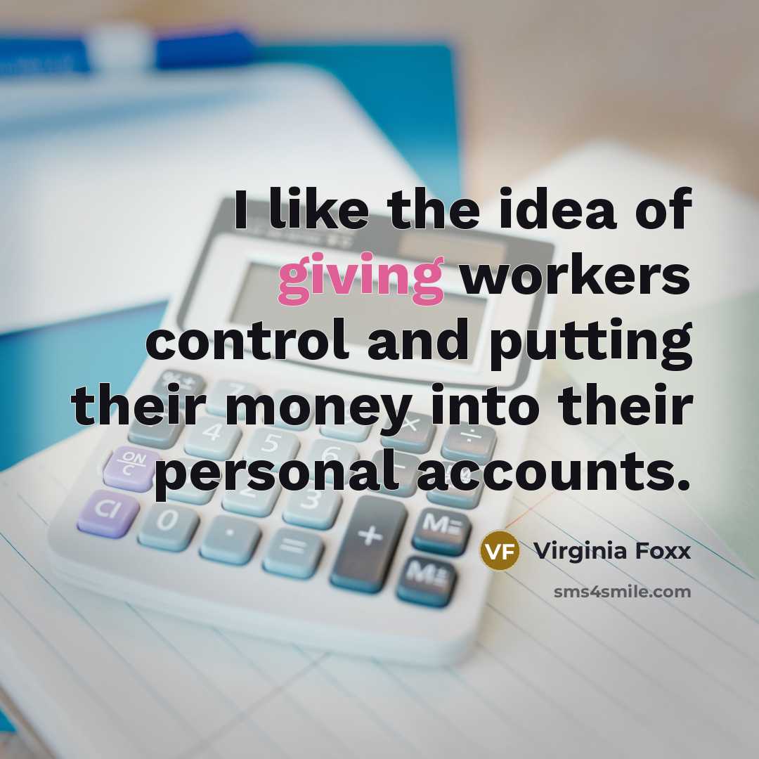 “I like the idea of giving workers control and putting…” quote by Virginia Foxx