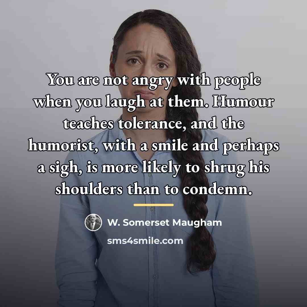 “You are not angry with people when you laugh at…” quote by W. Somerset Maugham