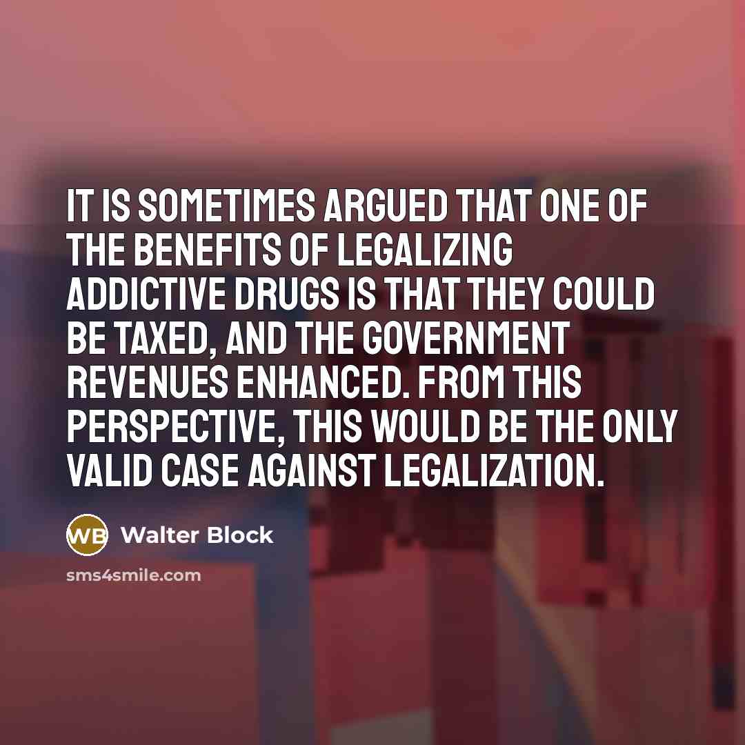 “It is sometimes argued that one of the benefits of…” quote by Walter Block