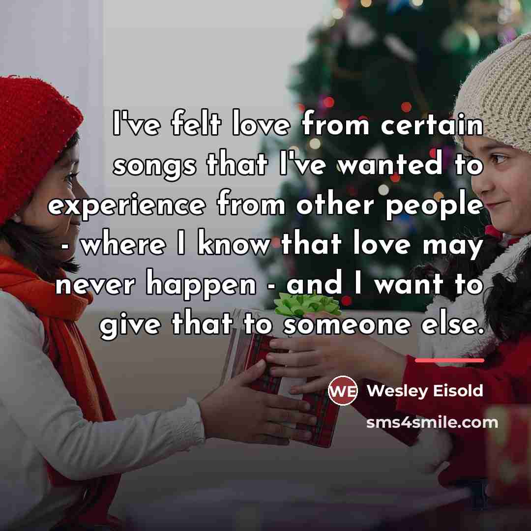 “I've felt love from certain songs that I've wanted to…” quote by Wesley Eisold