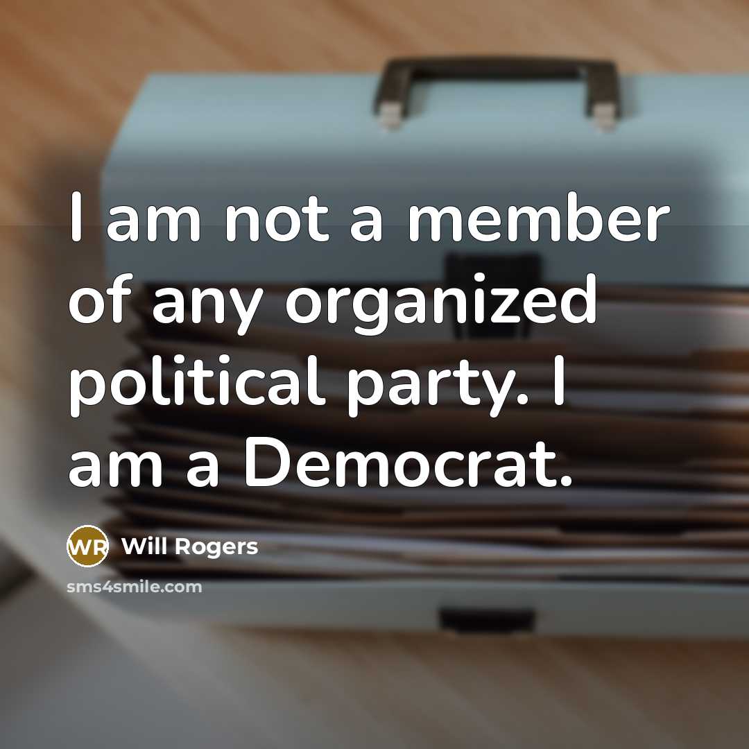 “I am not a member of any organized political party. I am a Democrat.” quote by Will Rogers