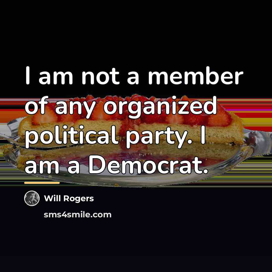 “I am not a member of any organized political party.…” quote by Will Rogers