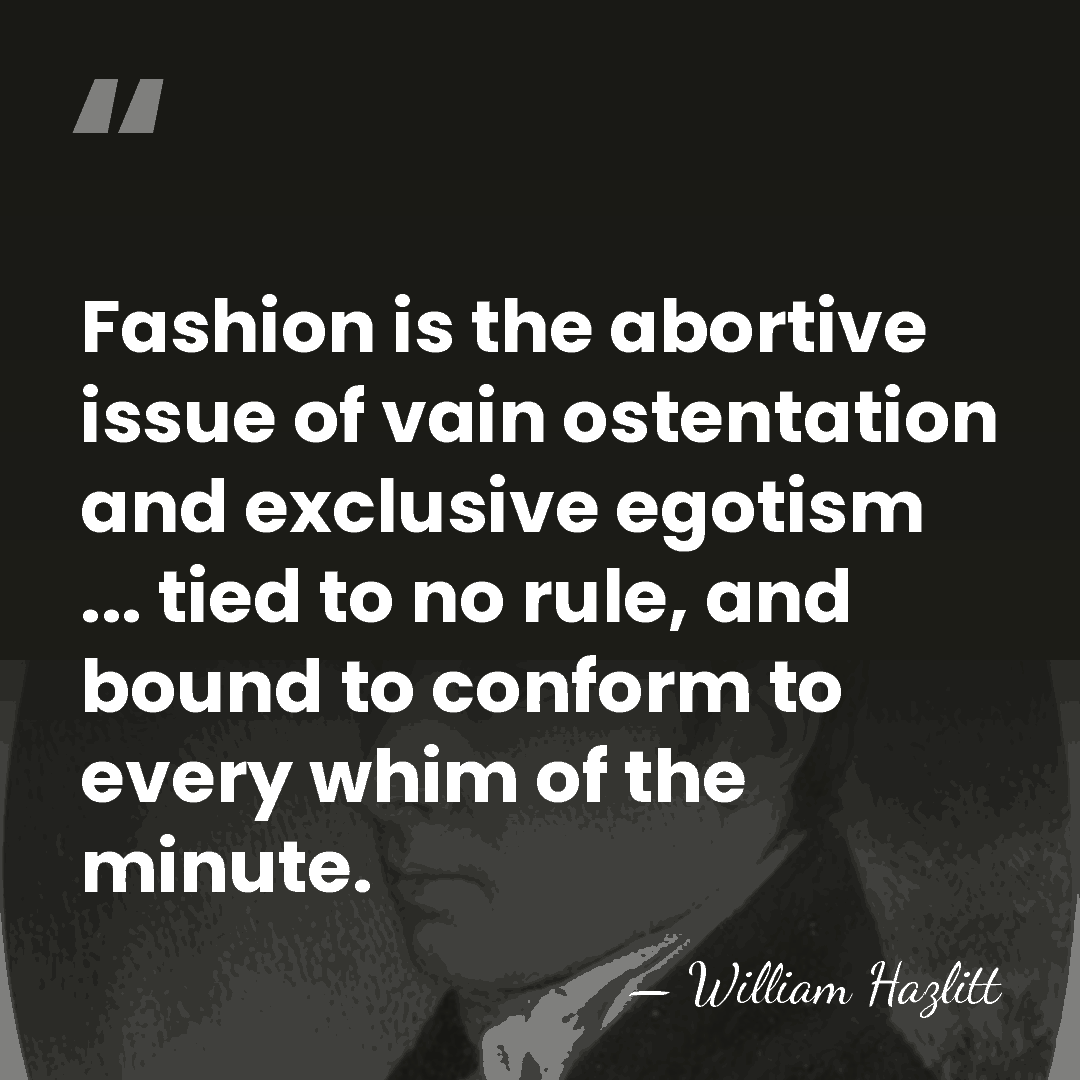 Fashion is the abortive issue of vain ostentation and exclusive egotism ...&hellip; - William Hazlitt