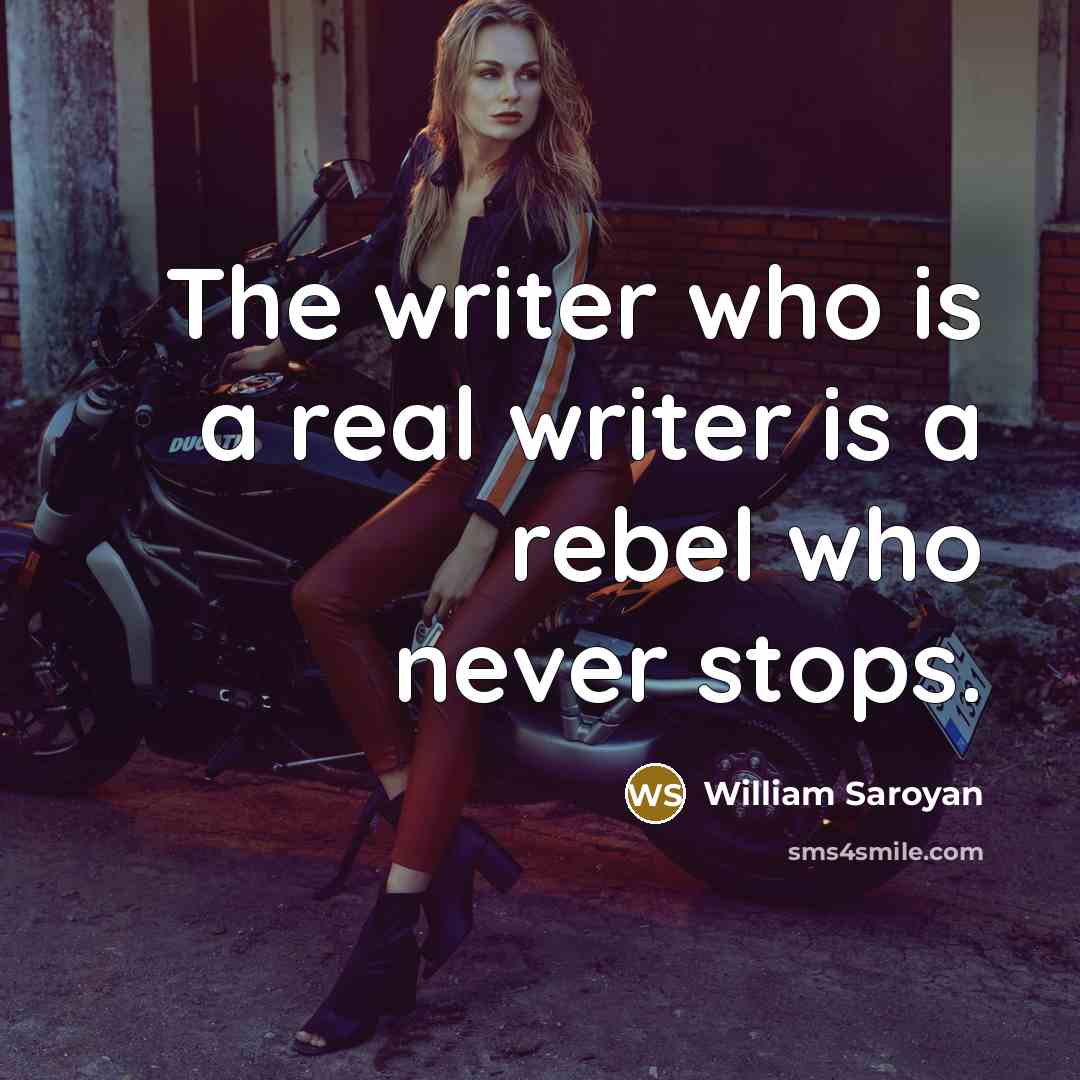 “The writer who is a real writer is a rebel…” quote by William Saroyan