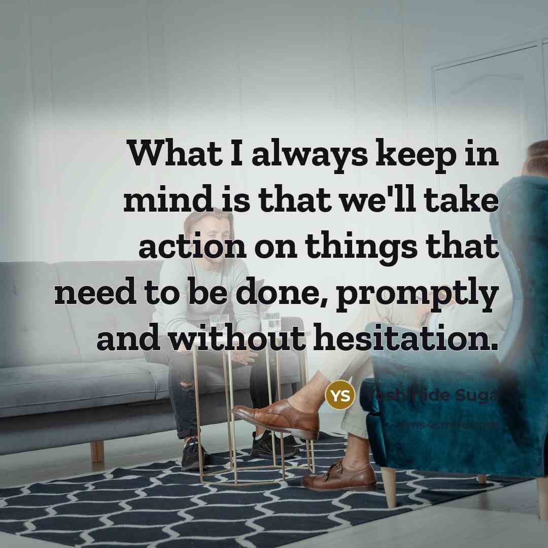 “What I always keep in mind is that we'll take…” quote by Yoshihide Suga