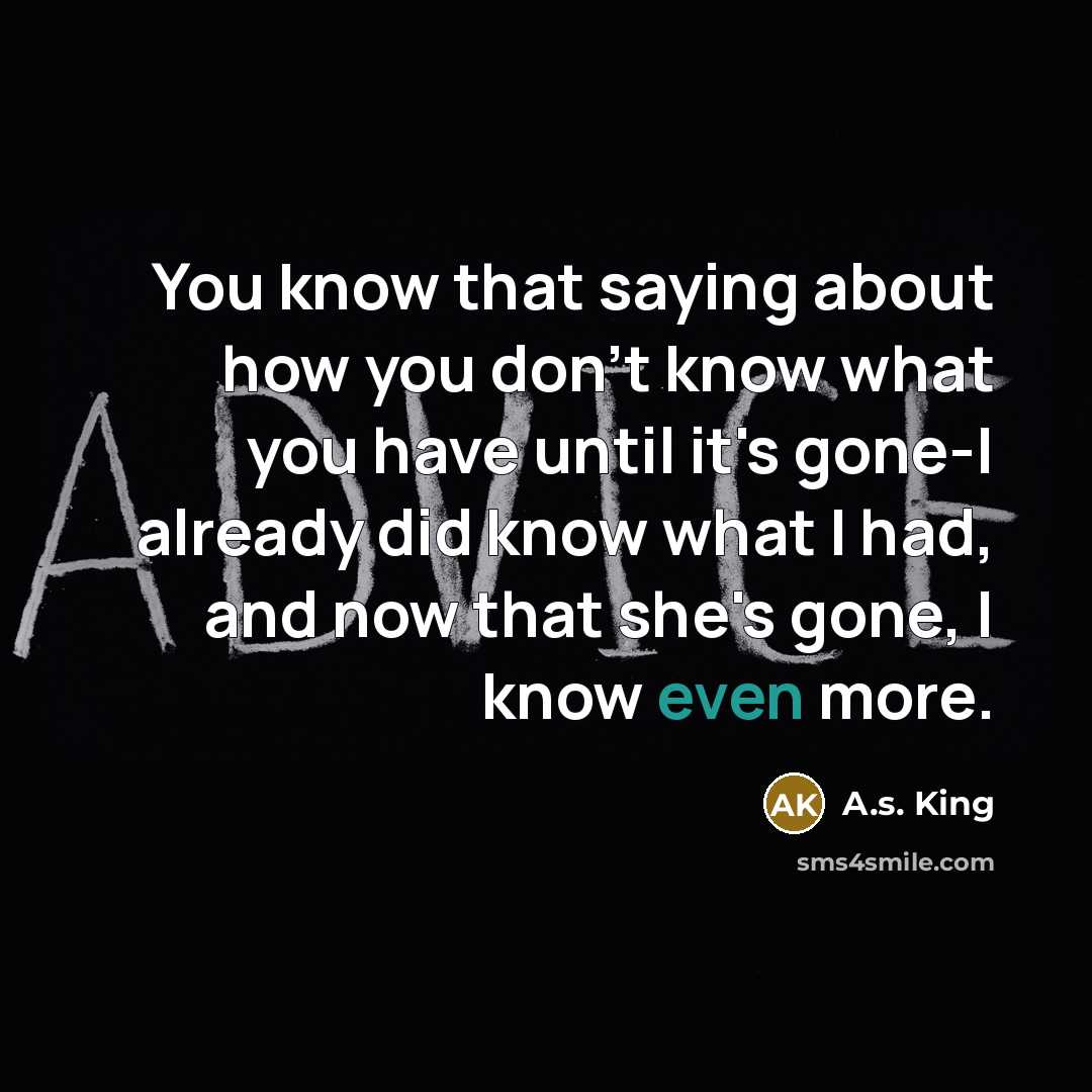 “You know that saying about how you don't know what…” quote by A.S. King