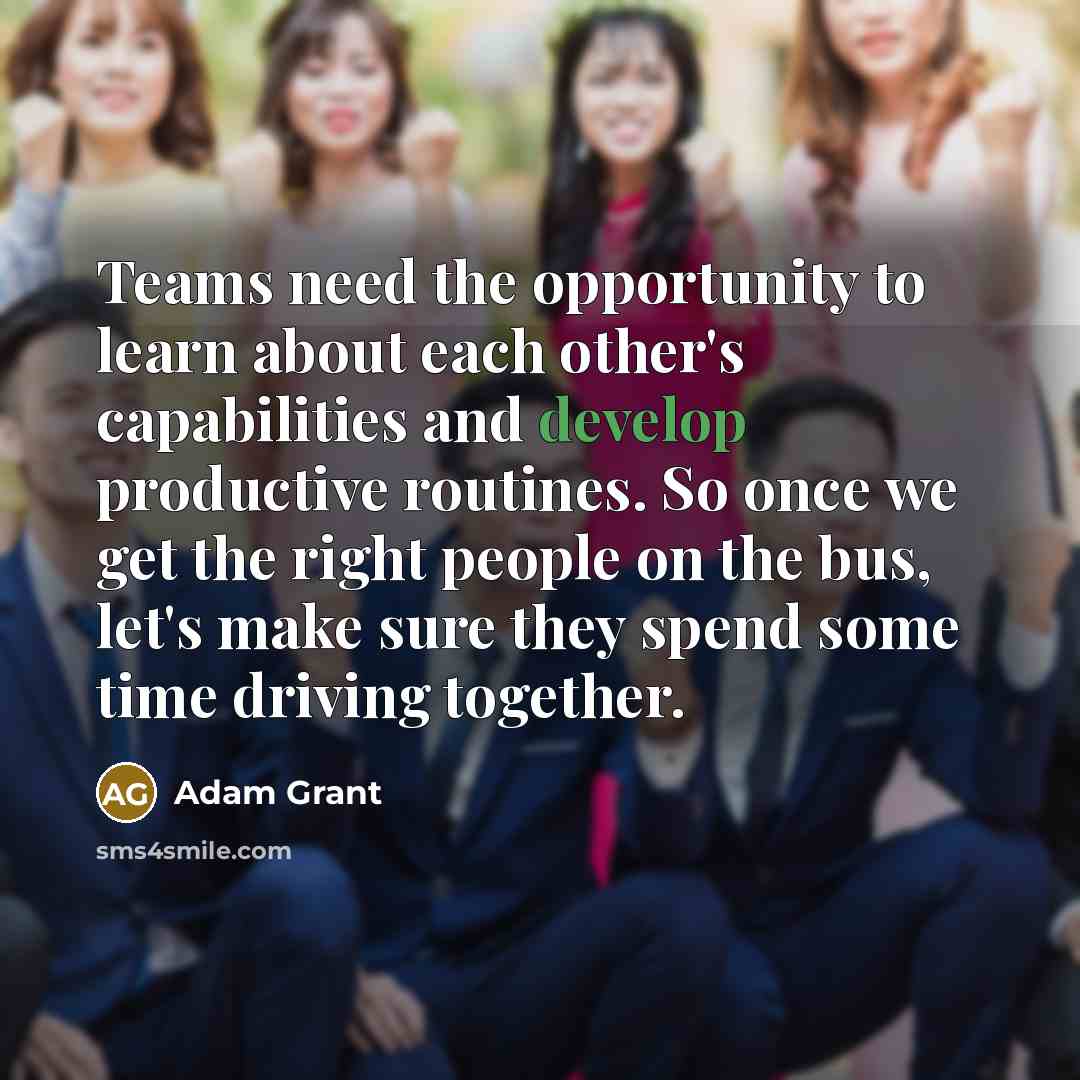 “Teams need the opportunity to learn about each other's capabilities…” quote by Adam Grant