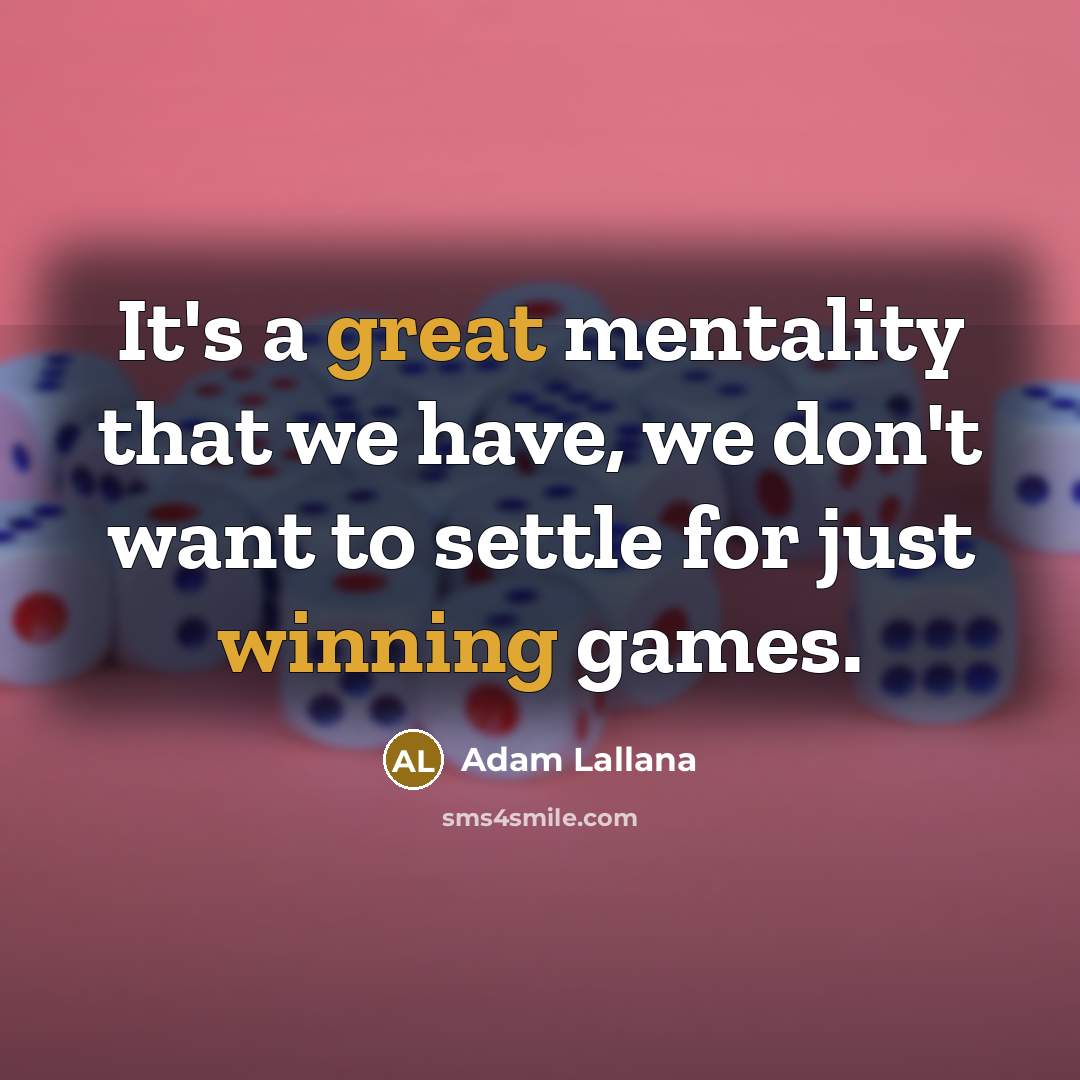 “It's a great mentality that we have, we don't want to settle for just winning games.” quote by Adam Lallana