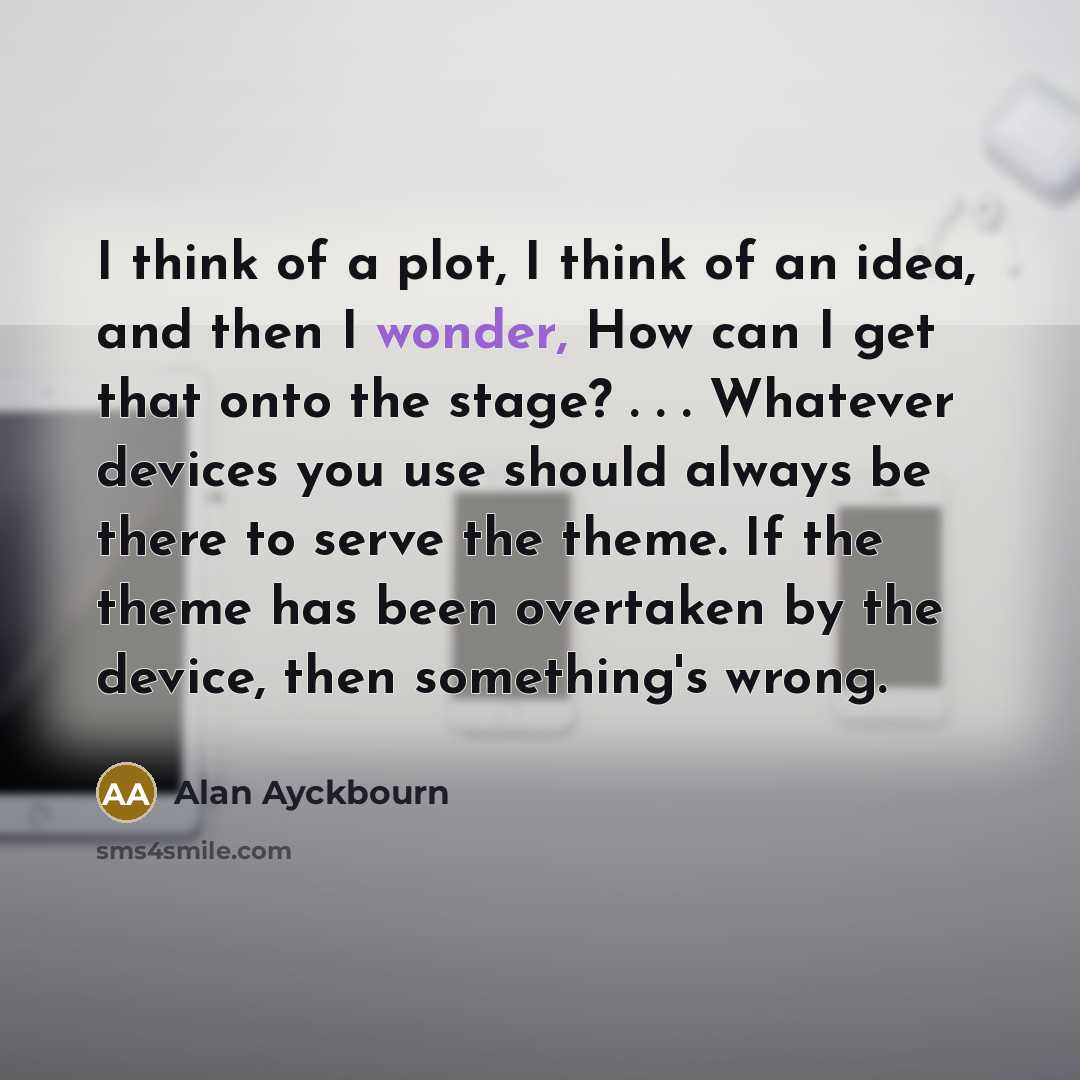 “I think of a plot, I think of an idea,…” quote by Alan Ayckbourn