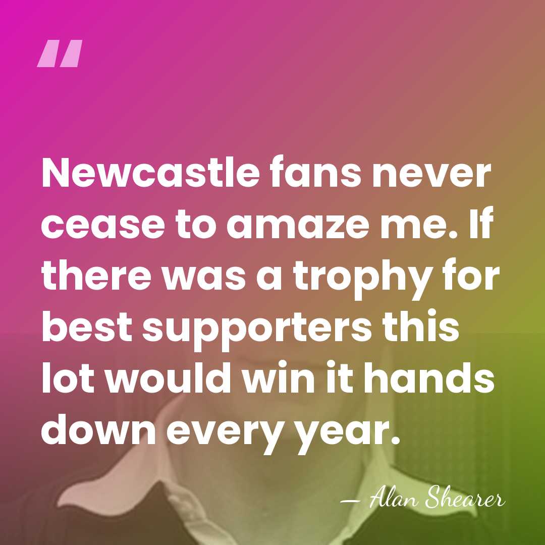 Newcastle fans never cease to amaze me. If there was a trophy&hellip; - Alan Shearer