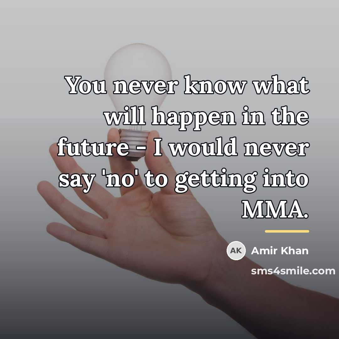“You never know what will happen in the future -…” quote by Amir Khan