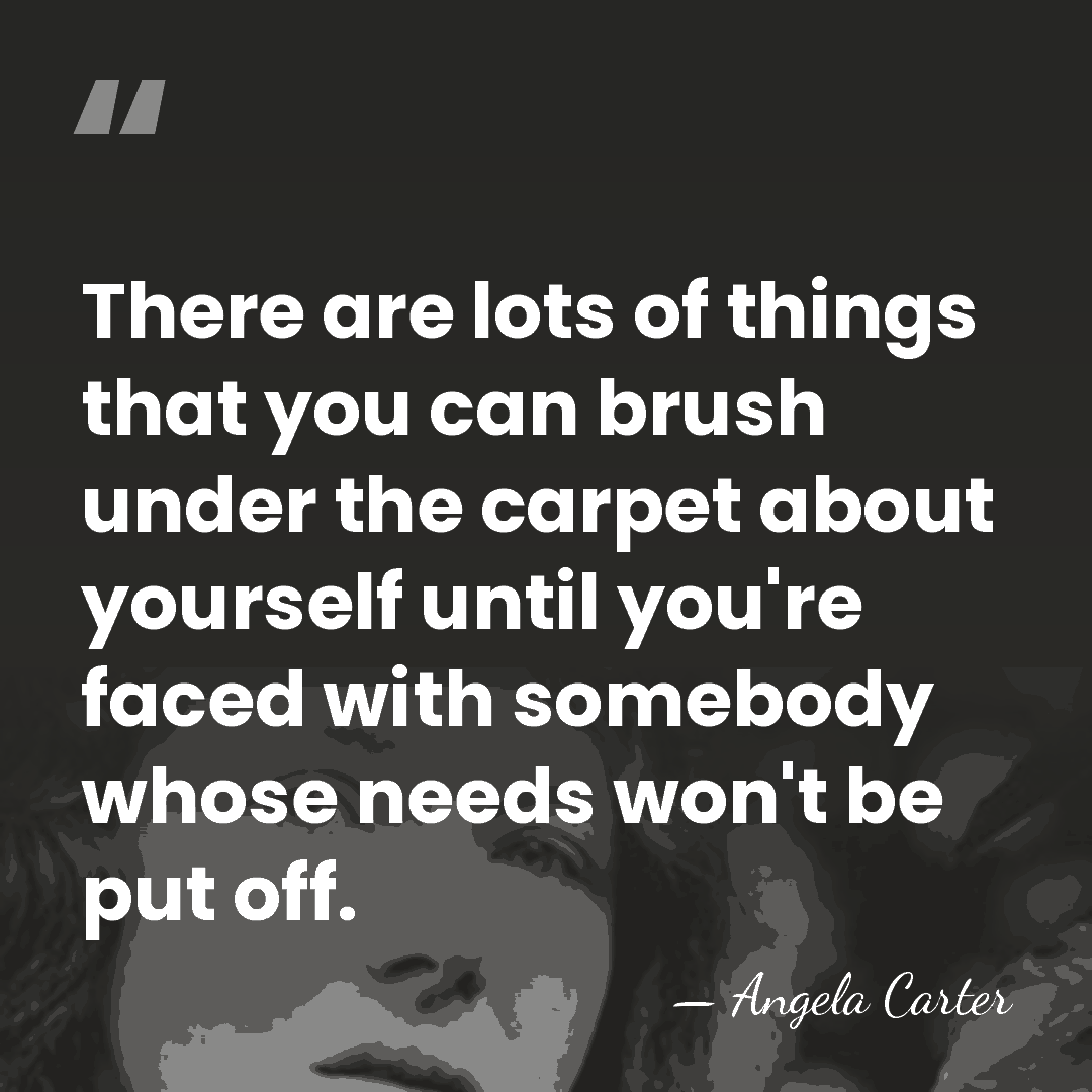 There are lots of things that you can brush under the carpet&hellip; - Angela Carter