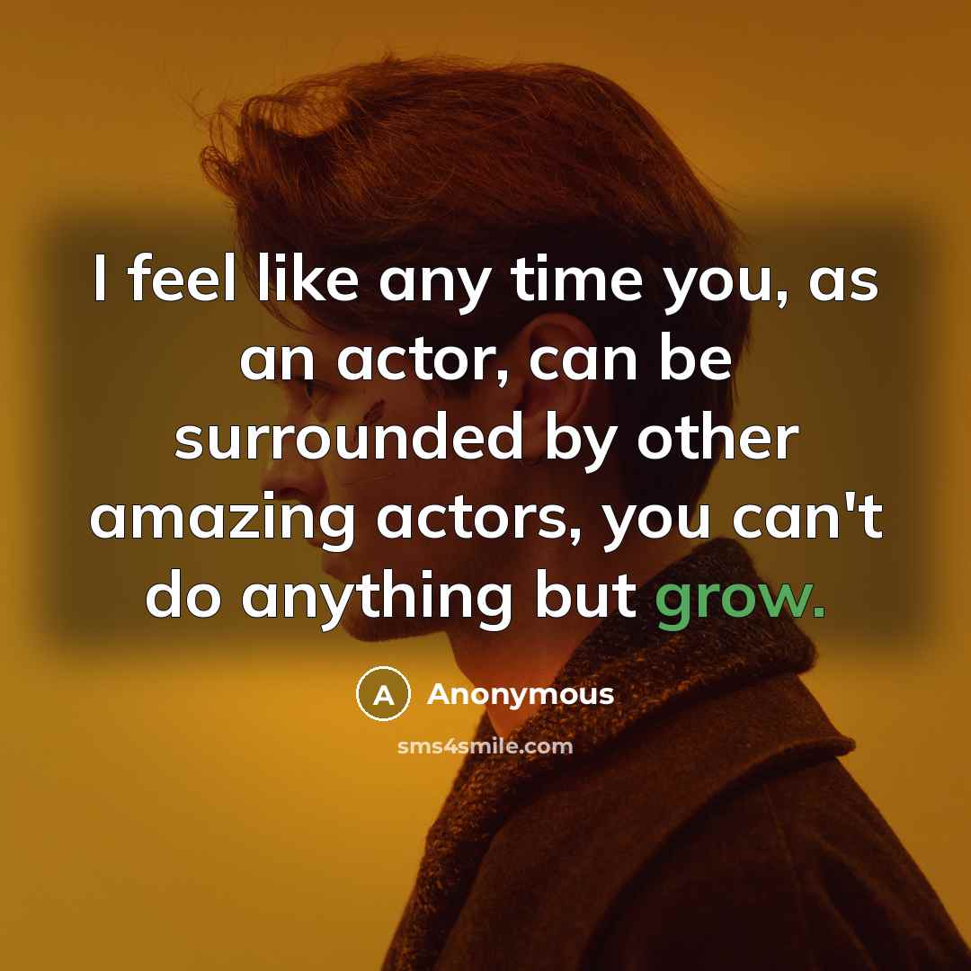“I feel like any time you, as an actor, can…” quote by Anonymous
