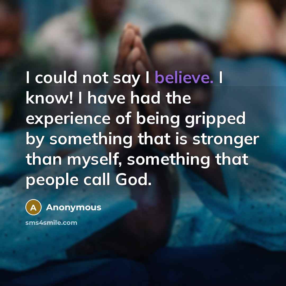 “I could not say I believe. I know! I have…” quote by Anonymous