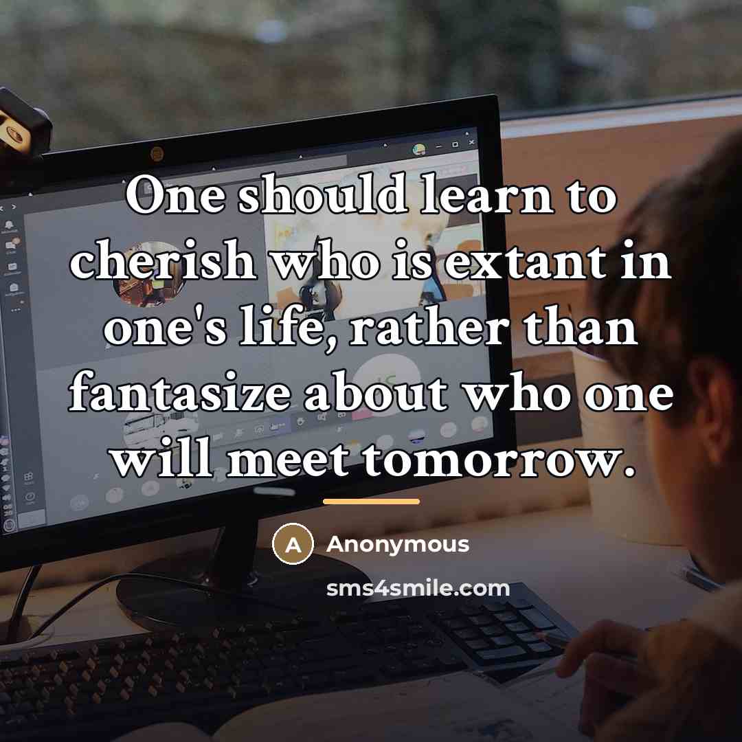 “One should learn to cherish who is extant in one's…” quote by Anonymous