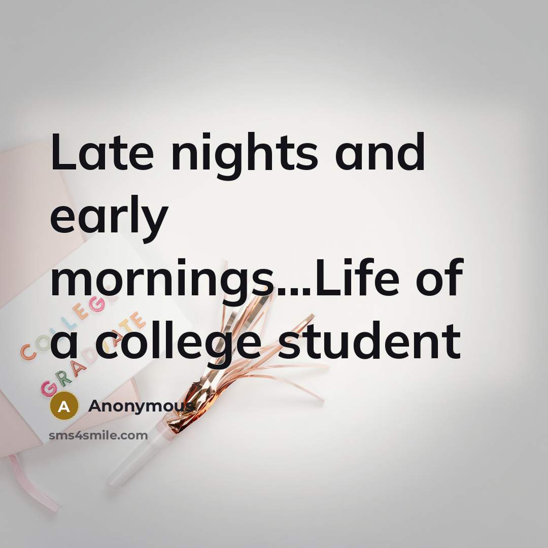 “Late nights and early mornings...Life of a college student…” quote by Anonymous