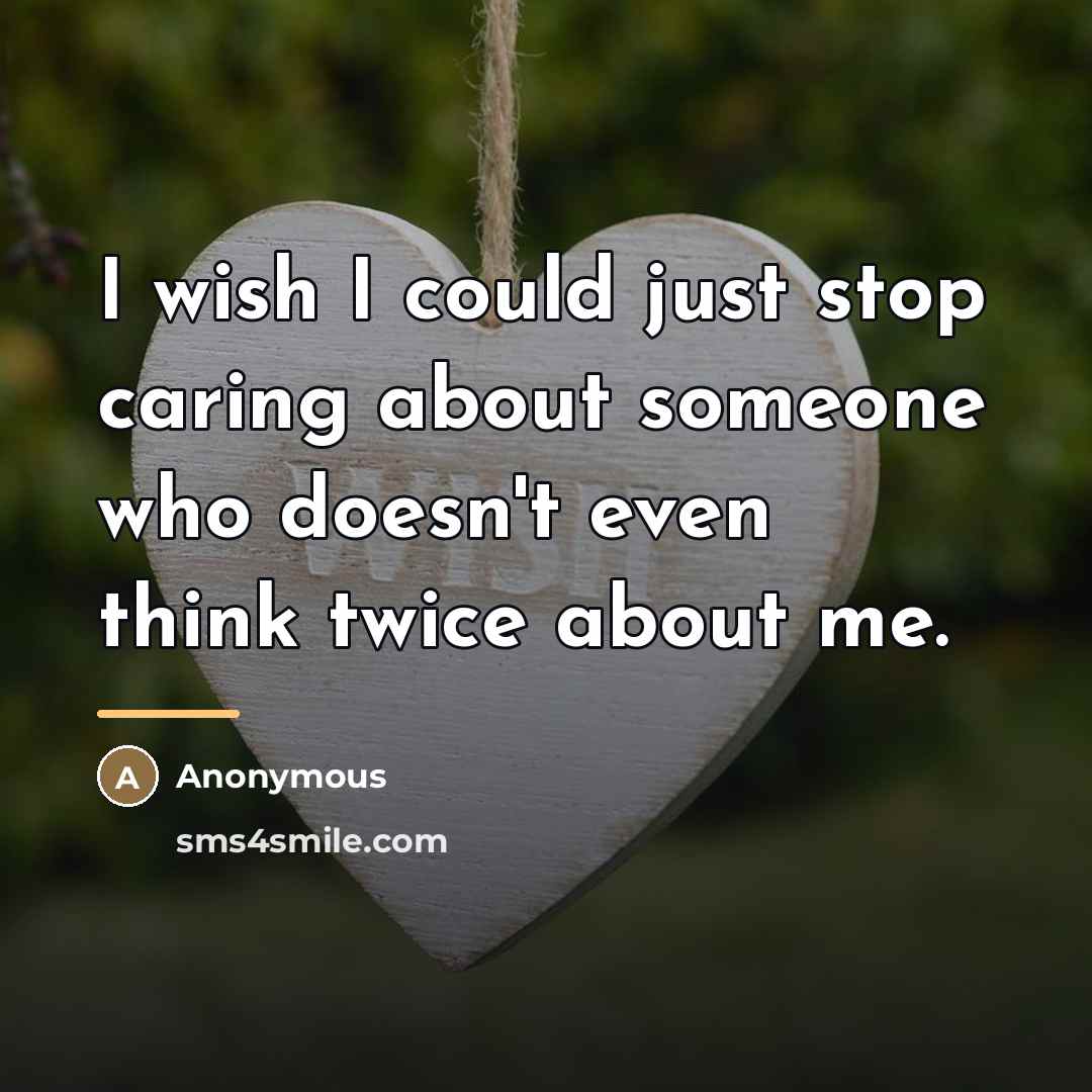“I wish I could just stop caring about someone who…” quote by Anonymous