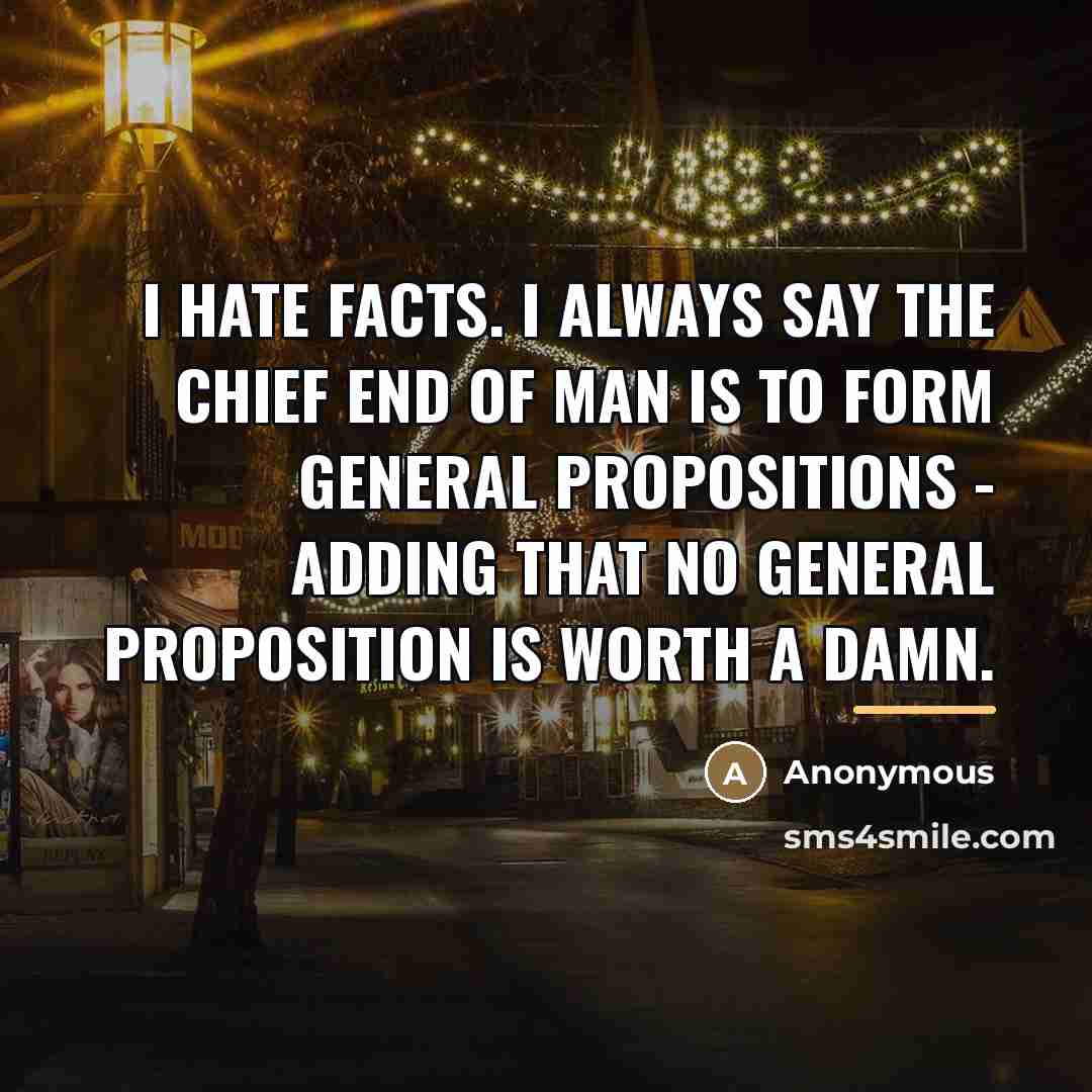 “I hate facts. I always say the chief end of…” quote by Anonymous
