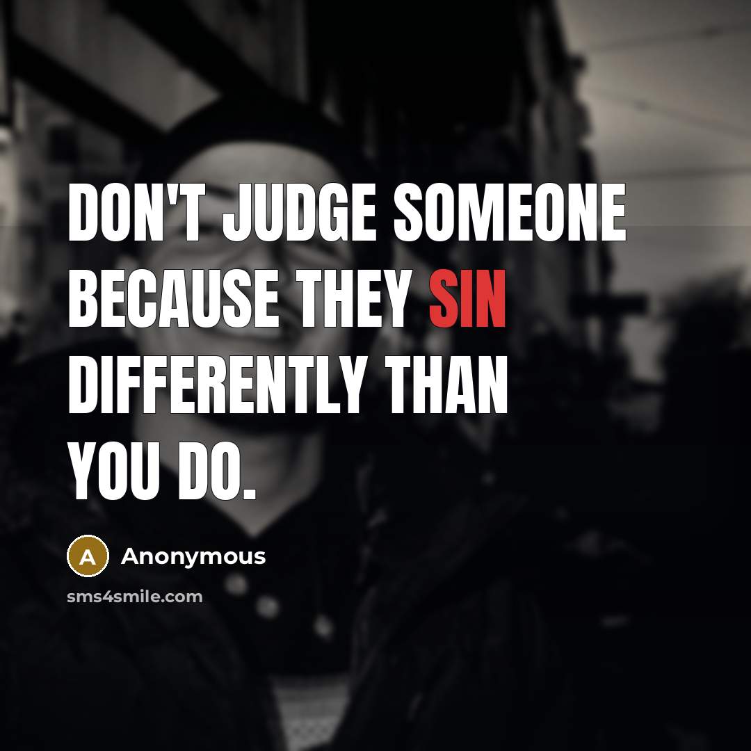 “Don't judge someone because they sin differently than you do.” quote by Anonymous