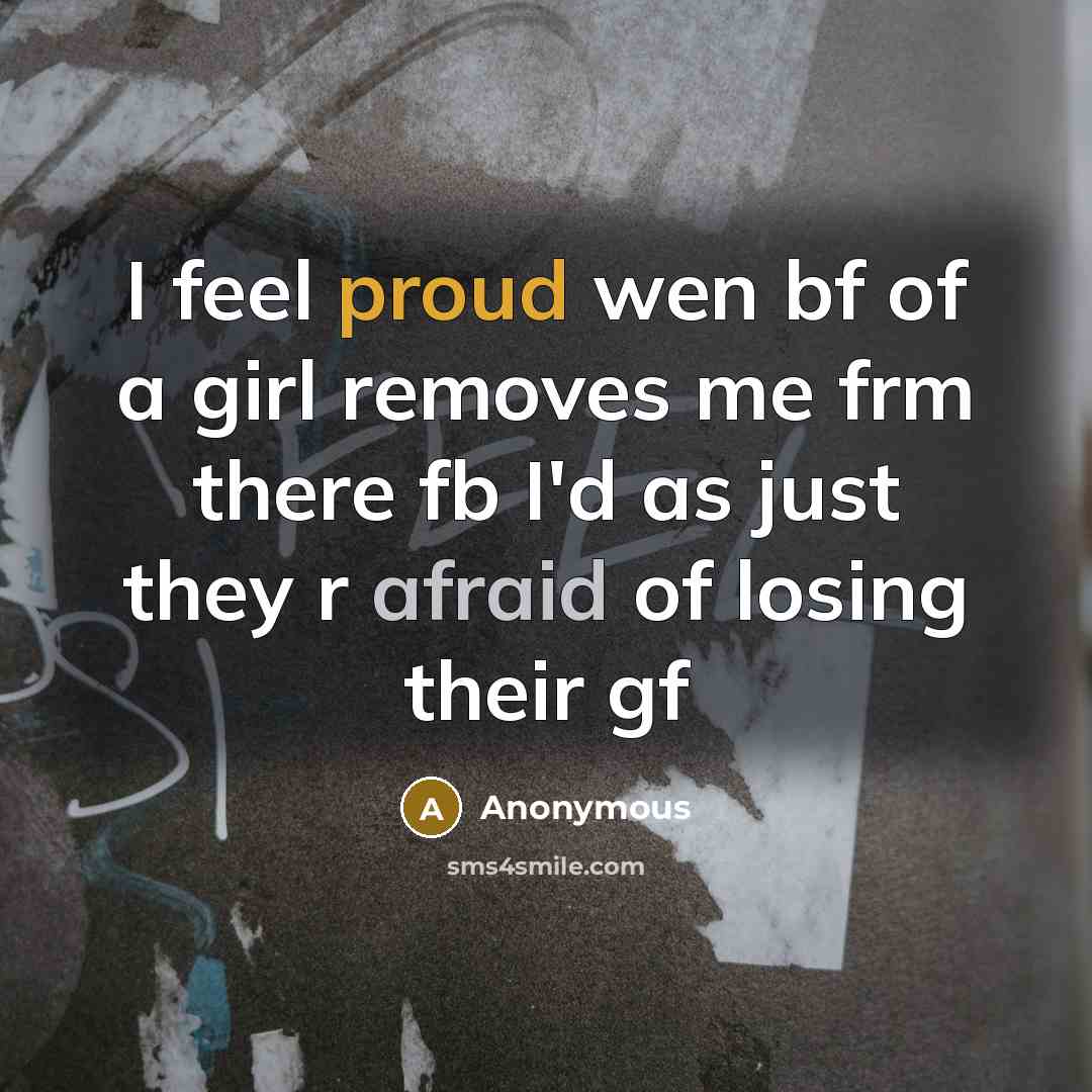 “I feel proud wen bf of a girl removes me…” quote by Anonymous