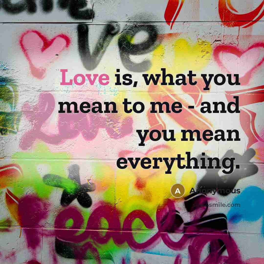 “Love is, what you mean to me - and you…” quote by Anonymous