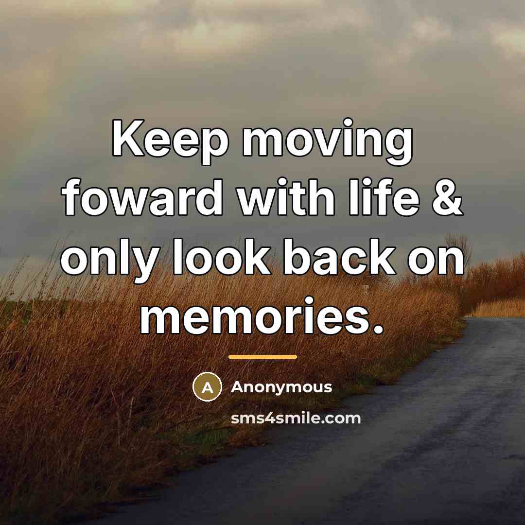 “Keep moving foward with life & only look back on…” quote by Anonymous