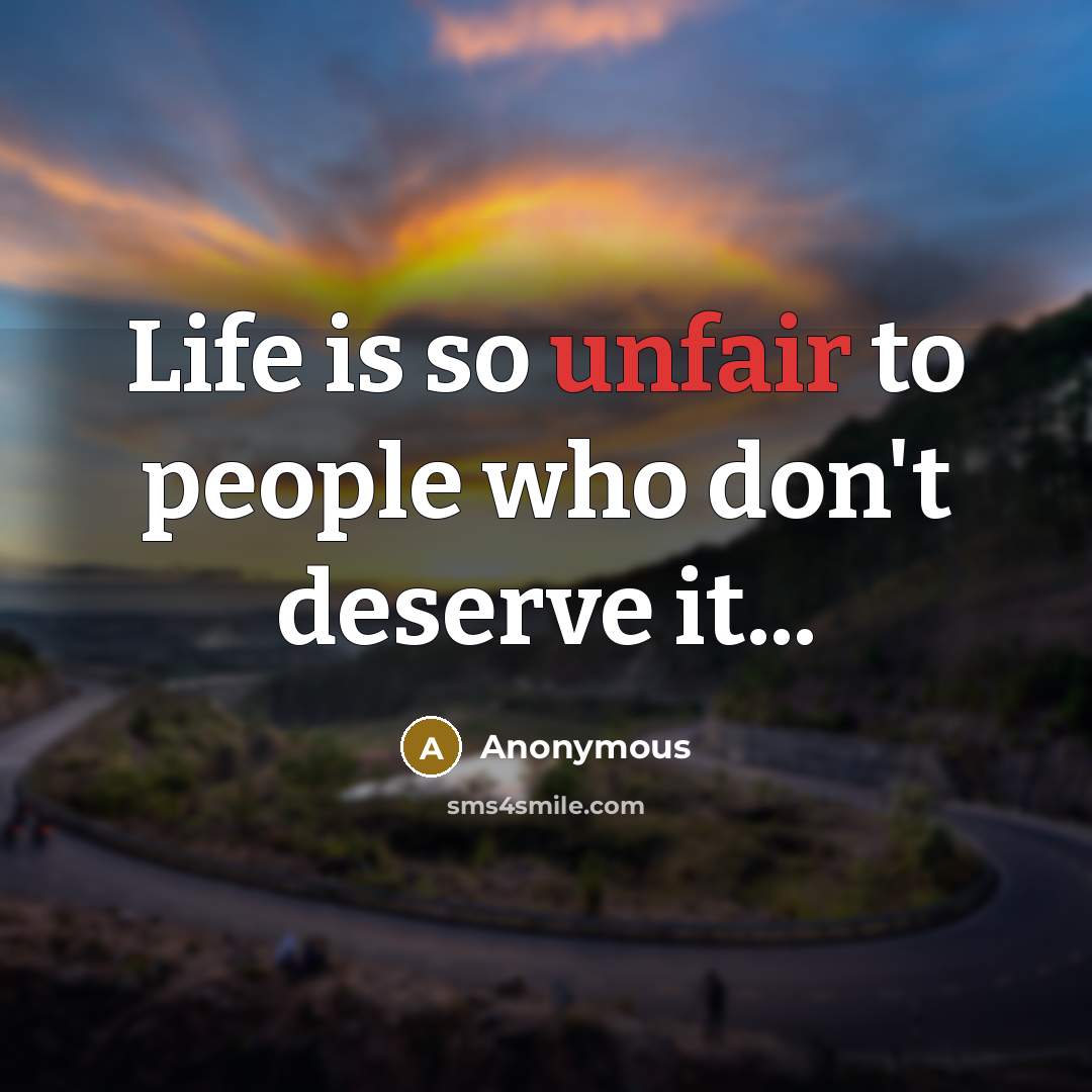 “Life is so unfair to people who don't deserve it...…” quote by Anonymous