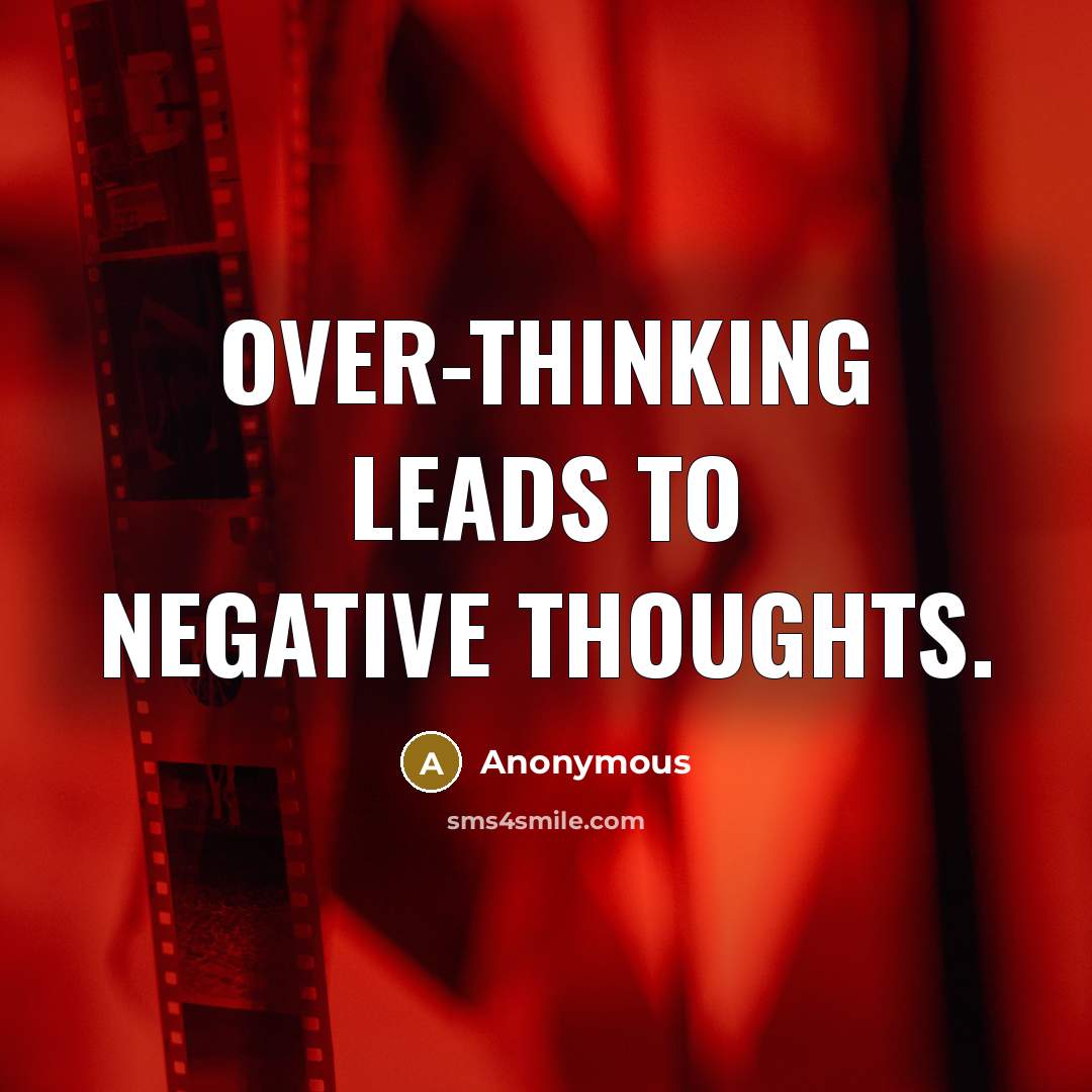 “Over-thinking leads to negative thoughts.” quote by Anonymous