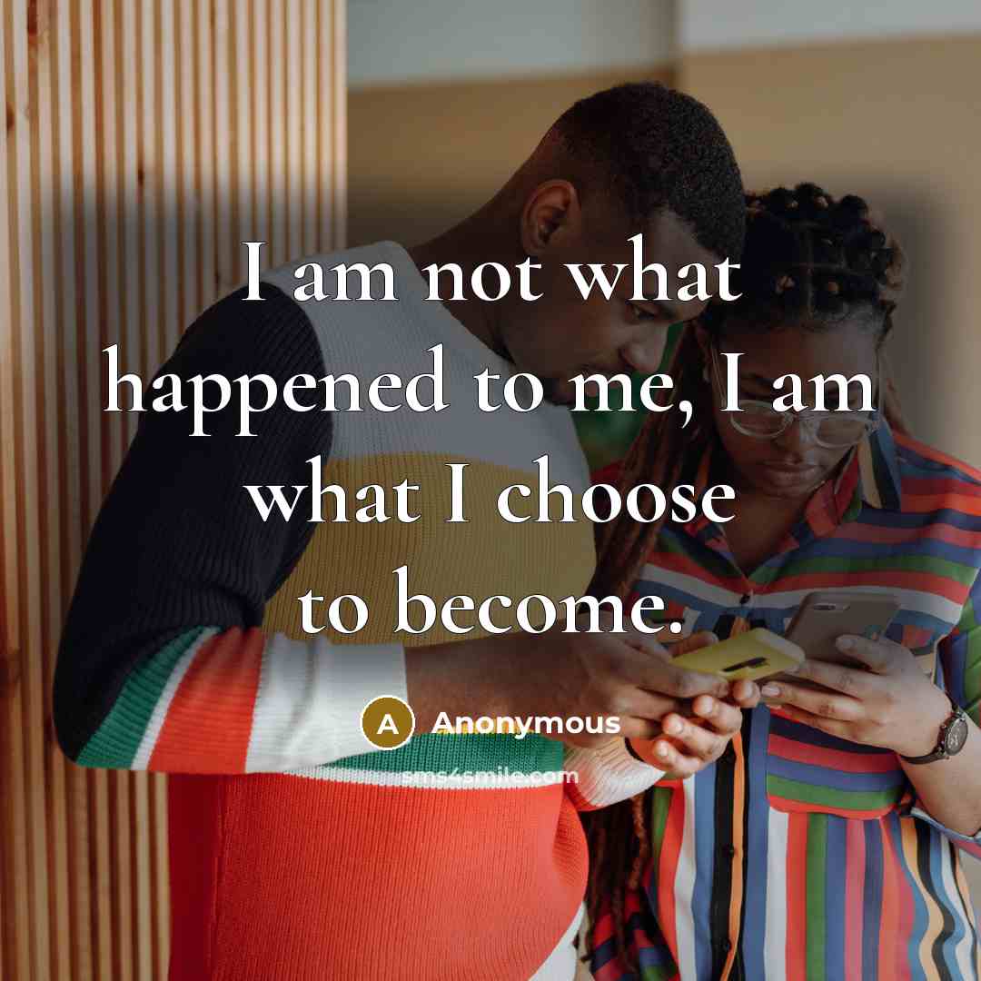 “I am not what happened to me, I am what…” quote by Anonymous