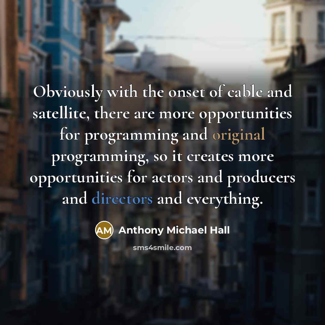 “Obviously with the onset of cable and satellite, there are…” quote by Anthony Michael Hall