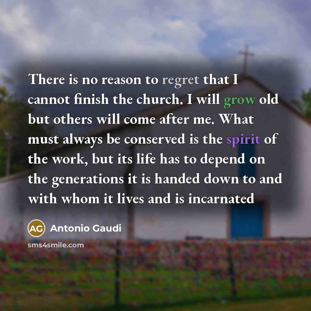 “There is no reason to regret that I cannot finish…” quote by Antonio Gaudi