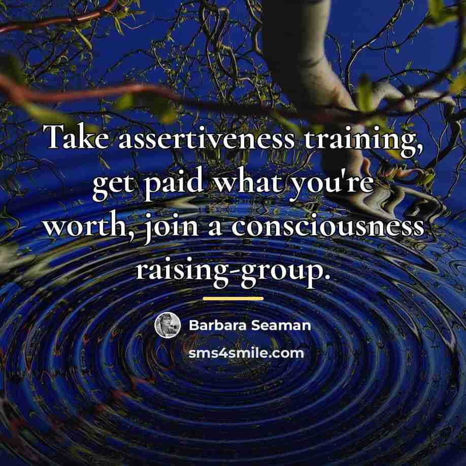 “Take assertiveness training, get paid what you're worth, join a…” quote by Barbara Seaman