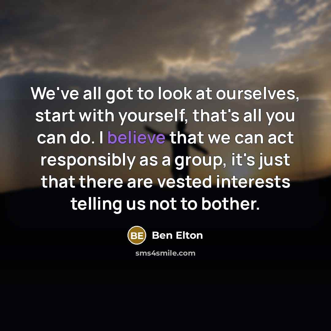 “We've all got to look at ourselves, start with yourself,…” quote by Ben Elton